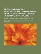 Proceedings Of The Constitutional Convention Of The State Of Illinois Convened January 6, 1920 (volume 4) di Illinois Constitutional Convention edito da General Books Llc