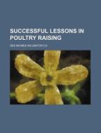 Successful Lessons In Poultry Raising di Des Moines Incubator Co edito da General Books Llc