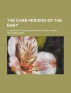 The Care-Feeding of the Baby; A Handbook for Mothers, Midwives and Nurses di Ferdinand Herb edito da Rarebooksclub.com