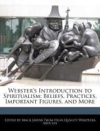 Webster's Introduction to Spiritualism: Beliefs, Practices, Important Figures, and More di Mack Javens edito da WEBSTER S DIGITAL SERV S