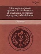 A Top-down Proteomic Approach For The Discovery Of Novel Serum Biomarkers Of Pregnancy-related Disease. di Karen Merrell edito da Proquest, Umi Dissertation Publishing