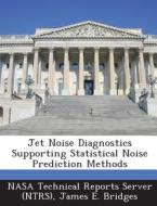 Jet Noise Diagnostics Supporting Statistical Noise Prediction Methods di James E Bridges edito da Bibliogov