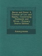 Baron and Feme: A Treatise of Law and Equity, Concerning Husbands and Wives di Anonymous edito da Nabu Press