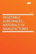 Vegetable Substances edito da HardPress Publishing