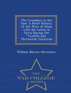 The Crusaders In The East di William Barron Stevenson edito da War College Series