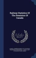 Railway Statistics Of The Dominion Of Canada edito da Sagwan Press