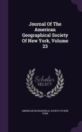 Journal Of The American Geographical Society Of New York, Volume 23 edito da Palala Press
