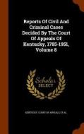 Reports Of Civil And Criminal Cases Decided By The Court Of Appeals Of Kentucky, 1785-1951, Volume 8 di James Hughes, Achilles Sneed edito da Arkose Press