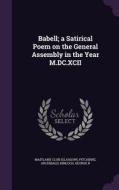 Babell; A Satirical Poem On The General Assembly In The Year M.dc.xcii di Maitland Clu Glasgow, Pitcairne Archibald, Kinloch George R edito da Palala Press