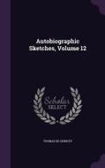Autobiographic Sketches, Volume 12 di Thomas De Quincey edito da Palala Press