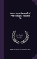 American Journal Of Physiology, Volume 18 edito da Palala Press