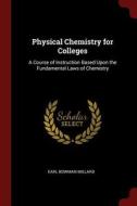 Physical Chemistry for Colleges: A Course of Instruction Based Upon the Fundamental Laws of Chemistry di Earl Bowman Millard edito da CHIZINE PUBN