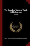 The Complete Works of Ralph Waldo Emerson; Volume 6 di Ralph Waldo Emerson, Edward Waldo Emerson edito da CHIZINE PUBN