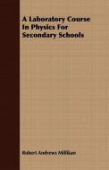 A Laboratory Course in Physics for Secondary Schools di Robert Andrews Millikan edito da Sastri Press