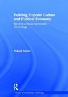 Policing, Popular Culture and Political Economy di Robert Reiner edito da Routledge