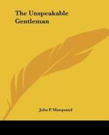 The Unspeakable Gentleman di John P. Marquand edito da Kessinger Publishing Co