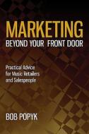 Marketing Beyond Your Front Door di Bob Popyk edito da Hal Leonard Corporation