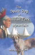 The Spirit Dog Of Indian Fork Mountain di Michael Clayton edito da Publishamerica