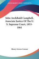John Archibald Campbell, Associate Justi di HENRY GROVES CONNOR edito da Kessinger Publishing