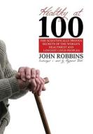 Healthy at 100: The Scientifically Proven Secrets of the World's Healthiest and Longest-Lived Peoples [With Earbuds] di John Robbins edito da Findaway World