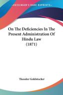 On The Deficiencies In The Present Administration Of Hindu Law (1871) di Theodor Goldstucker edito da Kessinger Publishing Co