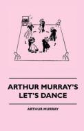 Arthur Murray's Let's Dance di Arthur Murray edito da Read Books