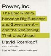 Power, Inc.: The Epic Rivalry Between Big Business and Government; And the Reckoning That Lies Ahead di David Rothkopf edito da Blackstone Audiobooks
