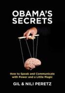 Obama's Secrets: How to Speak and Communicate with Power and a Little Magic di Gil Peretz edito da Createspace