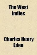 The West Indies di Charles Henry Eden edito da General Books Llc