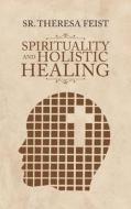 Spirituality and Holistic Healing di Sr. Theresa Feist edito da FriesenPress