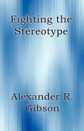Fighting The Stereotype di Alexander R Gibson edito da America Star Books
