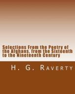 Selections from the Poetry of the Afghans, from the Sixteenth to the Nineteenth Century di H. G. Raverty edito da Createspace