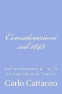 Considerazioni Sul 1848: Dall'avvenimento Di Pio IX All'abbandono Di Venezia di Carlo Cattaneo edito da Createspace