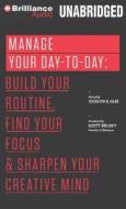 Manage Your Day-To-Day: Build Your Routine, Find Your Focus, and Sharpen Your Creative Mind di Jocelyn K. Glei (Editor) edito da Brilliance Audio