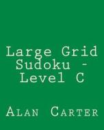 Large Grid Sudoku - Level C: Easy to Read, Large Grid Sudoku Puzzles di Alan Carter edito da Createspace
