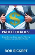Profit Heroes di Bob Rickert edito da AuthorHouse