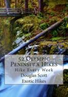 52 Olympic Peninsula Hikes: Hike Every Week di Douglas Scott edito da Createspace