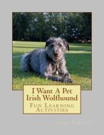 I Want a Pet Irish Wolfhound: Fun Learning Activities di Gail Forsyth edito da Createspace