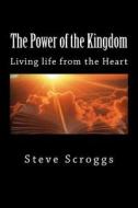 The Power of the Kingdom: Living Life from the Heart di Rev Steve Scroggs edito da Createspace