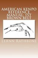 American Kenpo Reference Manual: 1st Brown Belt di Leann Rathbone edito da Createspace