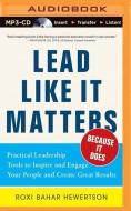 Lead Like It Matters...Because It Does: Practical Leadership Tools to Inspire and Engage Your People and Create Great Results di Roxi Bahar Hewertson edito da McGraw-Hill Education on Brilliance Audio