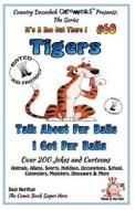 Tigers - Talk about Fur Balls - I Got Fur Balls - Over 200 Jokes and Cartoons - Animals, Aliens, Sports, Holidays, Occupations, School, Computers, Mon di Desi Northup edito da Createspace