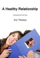 A Healthy Relationship: Commitment for Life-Time di Eric Thomas edito da Createspace