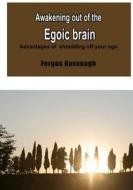 Awakening Out of the Egoic Brain: Advantages of Shredding Off Your Ego di Fergus Kavanagh edito da Createspace