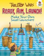 Ready, Aim, Launch!: Make Your Own Small Launchers di Rob Ives edito da HUNGRY TOMATO