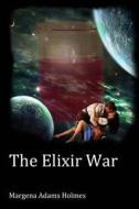 The Elixir War di Margena Adams Holmes edito da Createspace