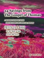 24 Sayings from the Gospel of Thomas a Modern Interpretation for the Every Day Spiritual Person: Prints in a Book Cut Out Prints & Hang or Keep Book I di Grace Divine edito da Createspace
