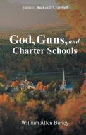 God, Guns, and Charter Schools di William Allen Burley edito da iUniverse