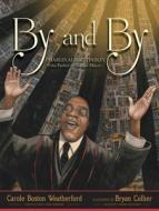 By and by: Charles Tindley, the Father of Gospel Music di Carole Boston Weatherford edito da ATHENEUM BOOKS