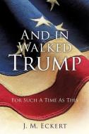And in Walked Trump di J. M. Eckert edito da XULON PR
